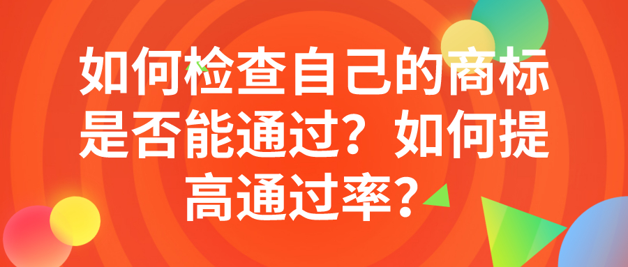 如何檢查自己的商標(biāo)是否能通過(guò)？如何提高通過(guò)率？